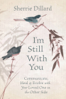 I'm Still with You: Communicate, Heal & Evolve with Your Loved One on the Other Side Cover Image