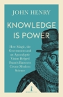 Knowledge Is Power: How Magic, the Government and an Apocalyptic Vision Helped Francis Bacon to Create Modern Science (Icon Science) By John Henry Cover Image