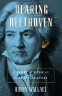 Hearing Beethoven: A Story of Musical Loss and Discovery By Robin Wallace Cover Image