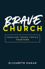 Brave Church: Tackling Tough Topics Together By Elizabeth Hagan Cover Image