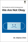 We Are Not Okay: The Pandemic and Its Consequences By Elaine Chin Cover Image