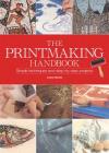 The Printmaking Handbook: The Complete Guide to the Latest Techniques, Tools, and Materials Cover Image