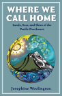 Where We Call Home: Lands, Seas, and Skies of the Pacific Northwest Cover Image