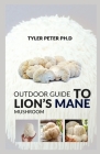 Outdoor Guide To Lion's Mane Mushroom: The Master Guide To Growing Lion's Mane Mushroom Outdoor With All The Required Technique Needed Cover Image