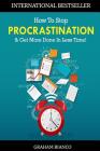How To Stop Procrastination & Get More Done In Less Time! By Graham Bianco Cover Image