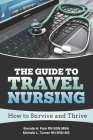 The Guide to Travel Nursing: How to Survive and Thrive Cover Image