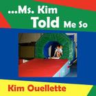 ...Ms. Kim Told Me So By Kim Ouellette Cover Image