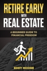 Retire Early with Real Estate: A beginner guide to financial freedom By Eddy Moore Cover Image