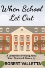 When School Let Out: A Collection of Young Adult Short Stories & Poems By Robert Valletta Cover Image