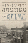The Atlanta Daily Intelligencer Covers the Civil War By Stephen Davis, Bill Hendrick Cover Image