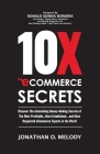 10X Ecommerce Secrets: Discover The Astonishing Money-Making Secrets of the Most Profitable... Most Established... and Most Respected ECommer By Jonathan Melody Cover Image