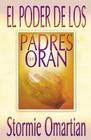 El Poder de Los Padres Que Oran = Power of a Praying Parent By Stormie Omartian Cover Image