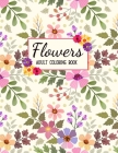 Flowers Coloring Book: An Adult Coloring Book with Beautiful Realistic Flowers, Bouquets, Floral Designs, Sunflowers, Roses, Leaves, Spring, By Sabbuu Editions Cover Image