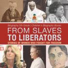 From Slaves to Liberators: Stories of Women Who Fought for Freedom - Biography 5th Grade Children's Biography Books Cover Image
