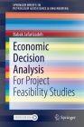 Economic Decision Analysis: For Project Feasibility Studies (Springerbriefs in Petroleum Geoscience & Engineering) By Babak Jafarizadeh Cover Image