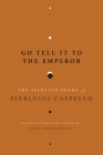 Go Tell It to the Emperor: The Selected Poems of Pierluigi Cappello By Pierluigi Cappello, Todd Portnowitz (Translator) Cover Image