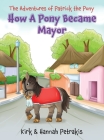 How A Pony Became Mayor By Kirk Petrakis, Hannah Petrakis, White Magic Studios (Illustrator) Cover Image