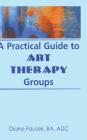 A Practical Guide to Art Therapy Groups (Haworth Activities Management) By Diane Steinbach Cover Image
