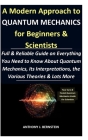 A Modern Approach to Quantum Mechanics for Beginners & Scientists: Full & Reliable Guide on Everything You Need to Know About Quantum Mechanics, Its I Cover Image