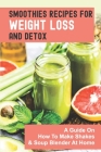 Smoothies Recipes For Weight Loss And Detox: A Guide On How To Make Shakes & Soup Blender At Home: Simple Green Smoothie Recipes By Huey Remey Cover Image
