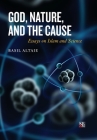 God, Nature, and the Cause: Essays on Islam and Science (Islamic Analytic Theology) By Basil Altaie, Nakhooda Sohail (Designed by) Cover Image