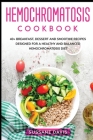 Hemochromatosis Cookbook: 40+ Breakfast, Dessert and Smoothie Recipes designed for a healthy and balanced Hemochromatosis diet Cover Image
