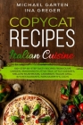 Copycat Recipes: ITALIAN CUISINE. 100+ Step-by-Step Tasty Recipes from Olive Garden, Maggiano's Little Italy, Little Caesar's, Mellow M Cover Image