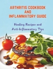 Arthritis Cookbook and Inflammatory Guide: Healing Recipes and Anti-Inflammatory Tips By Gustav Henning Cover Image