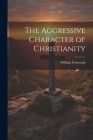 The Aggressive Character of Christianity By William Unsworth Cover Image