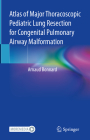 Atlas of Major Thoracoscopic Pediatric Lung Resection for Congenital Pulmonary Airway Malformation Cover Image