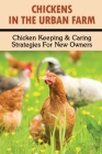 Chickens In The Urban Farm: Chicken Keeping & Caring Strategies For New Owners: What Is The Best Way To Raise Chickens By Shelton Muncy Cover Image
