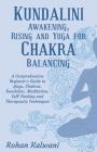 Kundalini Awakening, Rising and Yoga for Chakra Balancing: A Comprehensive beginner's guide to yoga, chakras, kundalini, meditation, self-healing and By Rohan Kalwani Cover Image
