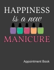 Happiness Is A New Manicure Appointment Book: Nail Tech Daily and Hourly - Undated Calendar - Schedule Interval Appt & Times Cover Image