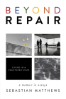 Beyond Repair: Living in a Fractured State By Sebastian Matthews Cover Image