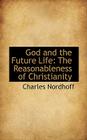 God and the Future Life: The Reasonableness of Christianity By Charles Nordhoff Cover Image