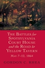 The Battles for Spotsylvania Court House and the Road to Yellow Tavern, May 7--12, 1864 By Gordon C. Rhea Cover Image