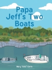 Papa Jeff's Two Boats By Mary Gigi Goris Cover Image