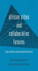African Cities and Collaborative Futures: Urban Platforms and Metropolitan Logistics By Michael Keith (Editor), Andreza Aruska de Souza Santos (Editor) Cover Image