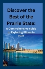 Discover the Best of the Prairie State: A Comprehensive Guide to Exploring Illinois in 2023 Cover Image