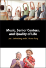 Music, Senior Centers, and Quality of Life By Lisa J. Lehmberg, C. Victor Fung Cover Image