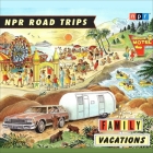 NPR Road Trips: Family Vacations Lib/E: Stories That Take You Away By Npr, Npr (Producer), Noah Adams (Read by) Cover Image