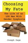 Choosing My Fate: The Life of an Lds Man with Gender Dysphoria By Joseph Sage Cover Image