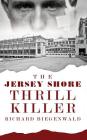 The Jersey Shore Thrill Killer: Richard Biegenwald By John E. O'Rourke Cover Image