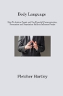 Body Language: How To Analyze People and Use Powerful Communication, Persuasion and Negotiation Skills to Influence People By Fletcher Hartley Cover Image