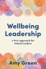 Wellbeing Leadership: A New Approach for School Leaders By Amy Green Cover Image