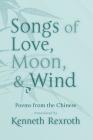 Songs of Love, Moon, & Wind: Poems from the Chinese By Kenneth Rexroth (Translated by), Eliot Weinberger (Editor) Cover Image