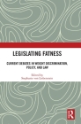 Legislating Fatness: Current Debates in Weight Discrimination, Policy, and Law By Stephanie Von Liebenstein (Editor) Cover Image