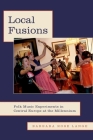 Local Fusions: Folk Music Experiments in Central Europe at the Millennium By Barbara Rose Lange Cover Image