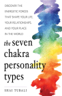 The Seven Chakra Personality Types: Discover the Energetic Forces that Shape Your Life, Your Relationships, and Your Place in the World By Shai Tubali Cover Image