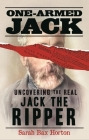 One-Armed Jack: Uncovering the Real Jack the Ripper By Sarah Bax Horton Cover Image